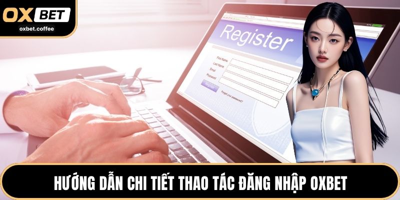 Hướng dẫn chi tiết thao tác đăng nhập OXBET