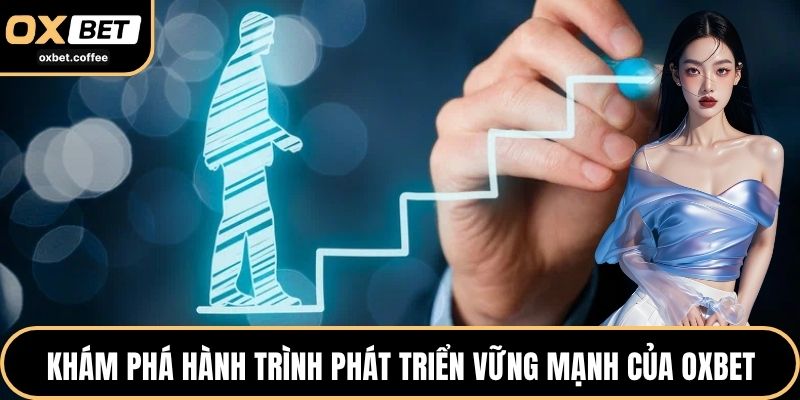 Khám phá hành trình phát triển vững mạnh của OXBET